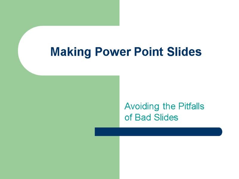 Making Power Point Slides Avoiding the Pitfalls of Bad Slides